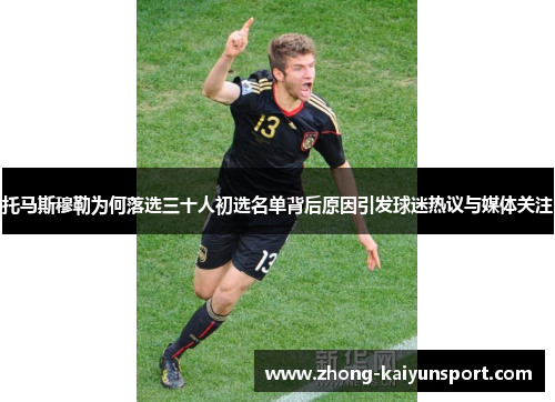 托马斯穆勒为何落选三十人初选名单背后原因引发球迷热议与媒体关注
