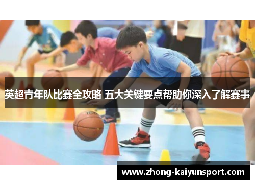 英超青年队比赛全攻略 五大关键要点帮助你深入了解赛事