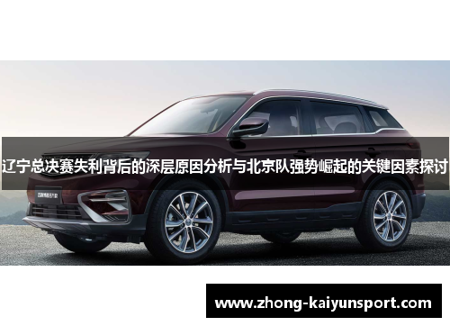 辽宁总决赛失利背后的深层原因分析与北京队强势崛起的关键因素探讨