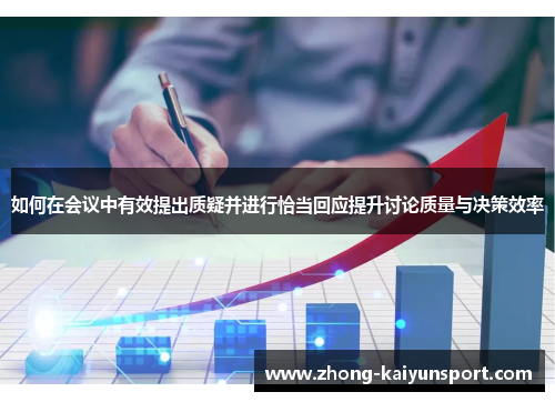 如何在会议中有效提出质疑并进行恰当回应提升讨论质量与决策效率