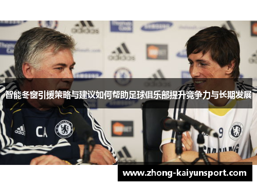 智能冬窗引援策略与建议如何帮助足球俱乐部提升竞争力与长期发展
