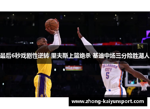 最后6秒戏剧性逆转 里夫斯上篮绝杀 基迪中场三分险胜湖人