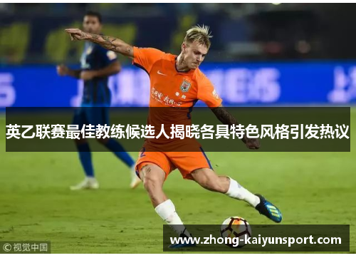 英乙联赛最佳教练候选人揭晓各具特色风格引发热议
