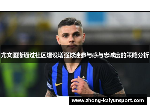 尤文图斯通过社区建设增强球迷参与感与忠诚度的策略分析