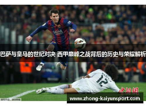 巴萨与皇马的世纪对决 西甲巅峰之战背后的历史与荣耀解析