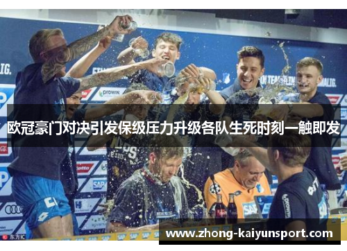 欧冠豪门对决引发保级压力升级各队生死时刻一触即发