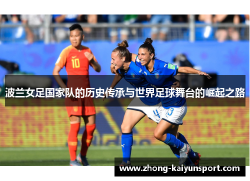 波兰女足国家队的历史传承与世界足球舞台的崛起之路 波兰女足国家队的历史传承与世界足球舞台的崛起之路