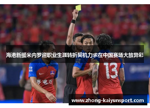 海港新援米内罗迎职业生涯转折契机力求在中国赛场大放异彩