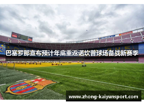 巴塞罗那宣布预计年底重返诺坎普球场备战新赛季