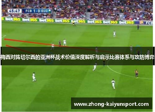 梅西对阵切尔西的亚洲杯战术价值深度解析与启示比赛体系与攻防博弈