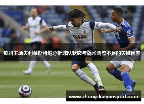 热刺主场失利莱斯特城分析球队状态与战术调整不足的关键因素