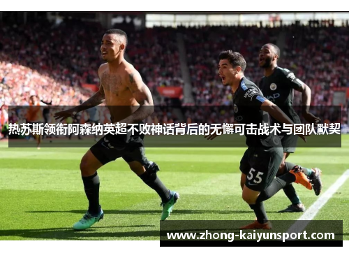 热苏斯领衔阿森纳英超不败神话背后的无懈可击战术与团队默契