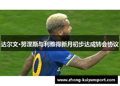 达尔文·努涅斯与利雅得新月初步达成转会协议 达尔文·努涅斯与利雅得新月初步达成转会协议