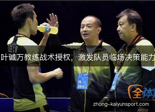 叶诚万教练战术授权，激发队员临场决策能力