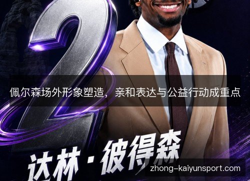 佩尔森场外形象塑造，亲和表达与公益行动成重点
